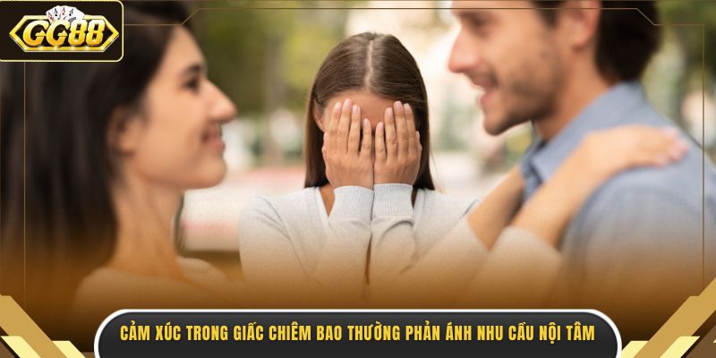 Cảm xúc trong giấc chiêm bao thường phản ánh nhu cầu nội tâmCảm xúc trong giấc chiêm bao thường phản ánh nhu cầu nội tâm