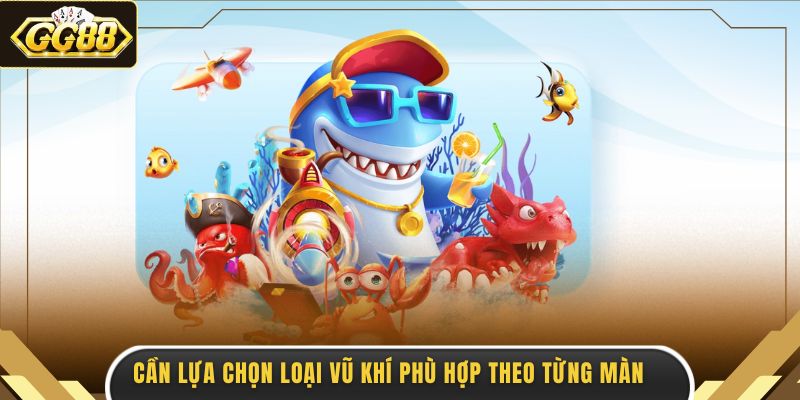 Cần lựa chọn loại vũ khí phù hợp theo từng màn