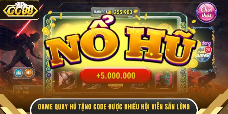 Game quay hũ tặng code được nhiều hội viên săn lùng