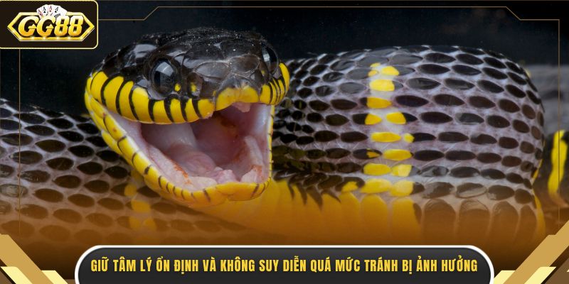 Giữ tâm lý ổn định và không suy diễn quá mức tránh bị ảnh hưởng