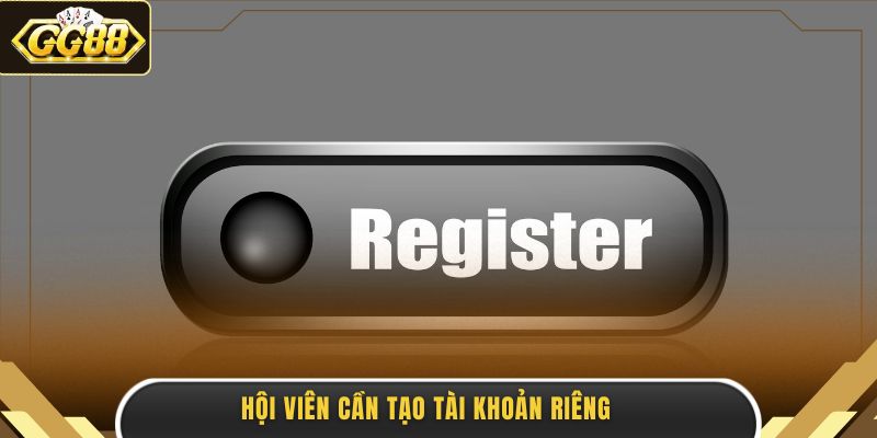 Hội viên cần tạo tài khoản riêng