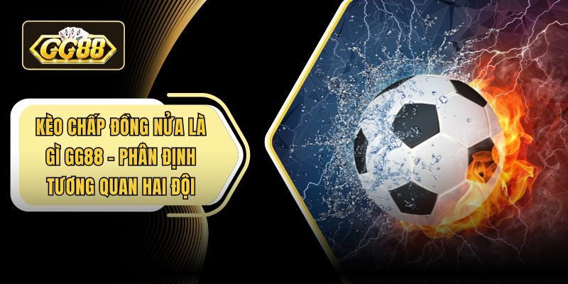 Kèo chấp đồng nửa là gì