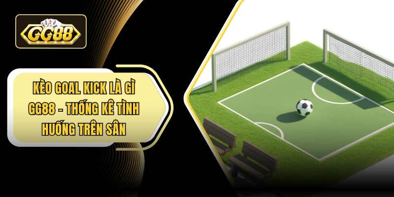 Kèo goal kick là gì