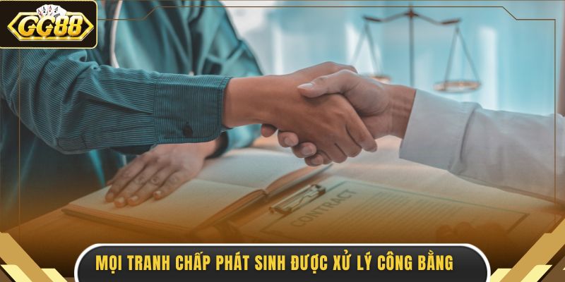 Mọi tranh chấp phát sinh được xử lý công bằng