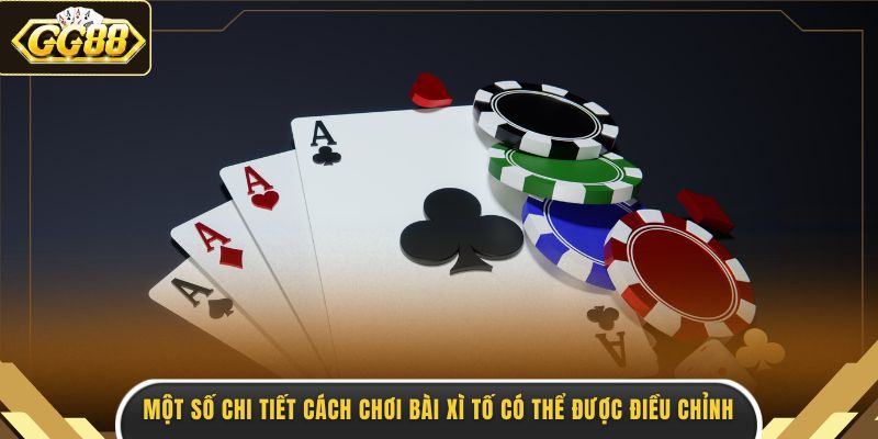 Một số chi tiết cách chơi bài Xì Tố có thể được điều chỉnh