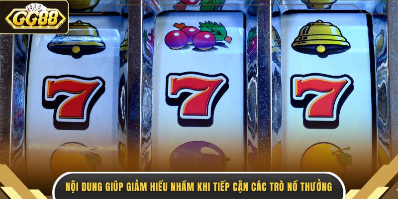 Nội dung giúp giảm hiểu nhầm khi tiếp cận các trò nổ thưởng