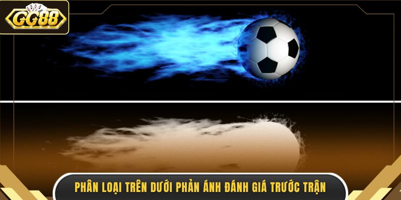 Phân loại trên dưới phản ánh đánh giá trước trận