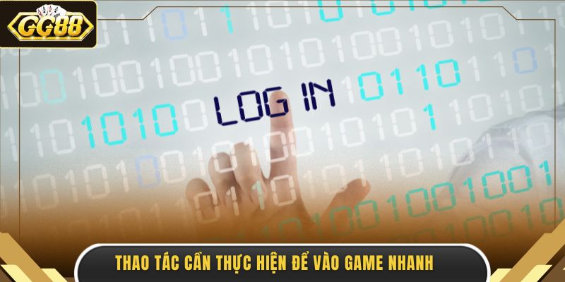 Thao tác cần thực hiện để vào game nhanh