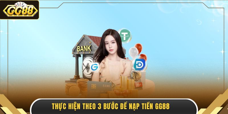 Thực hiện theo 3 bước để nạp tiền GG88