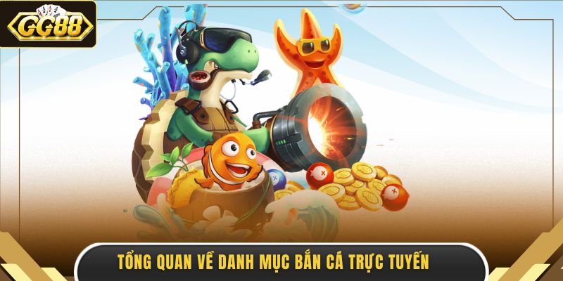 Tổng quan về danh mục bắn cá trực tuyến