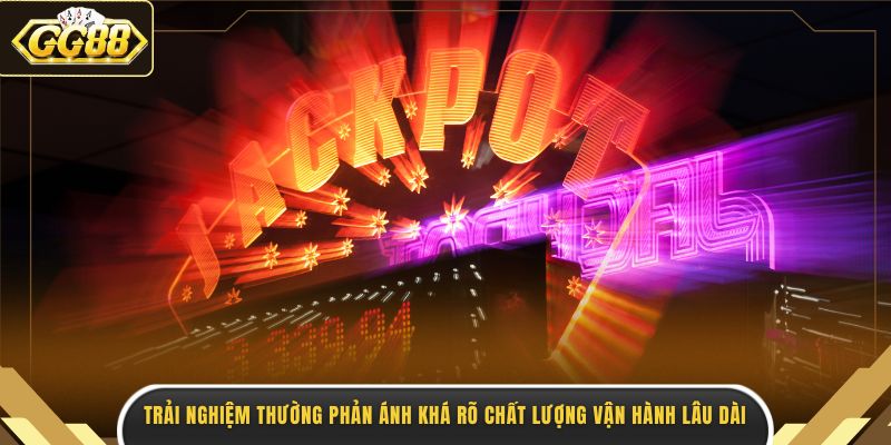 Trải nghiệm thường phản ánh khá rõ chất lượng vận hành lâu dài