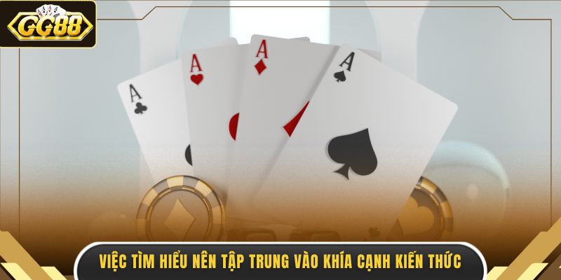Việc tìm hiểu nên tập trung vào khía cạnh kiến thức